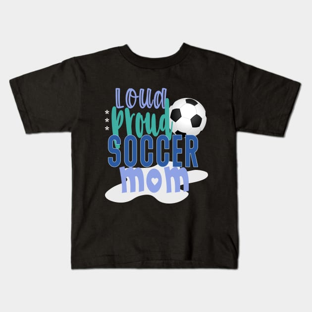 Loud Proud Soccer Mom Kids T-Shirt by tropicalteesshop